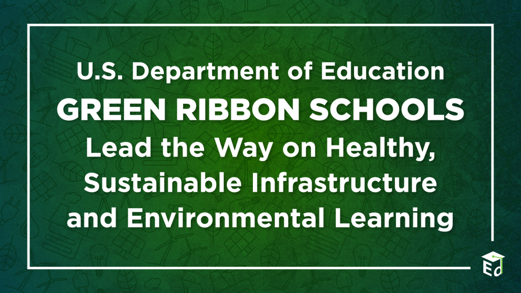 U.S. Department of Education GREEN RIBBON SCHOOLS Lead the Way on Healthy, Sustainable Infrastructure and Environmental Learning
