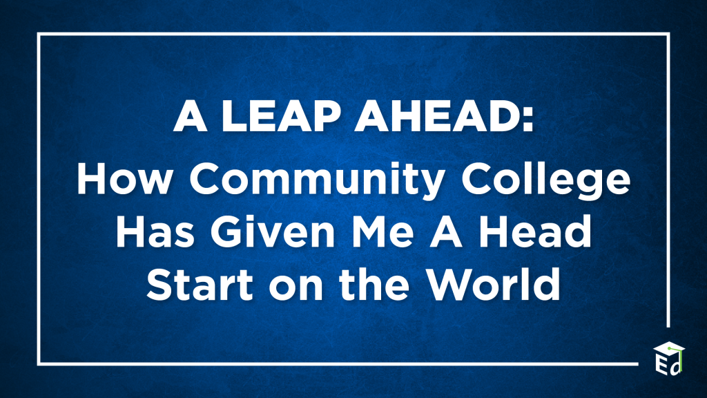 A Leap Ahead: How Community College Has Given Me A Head Start on the World